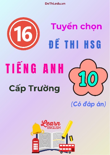 Tuyển chọn 16 đề thi HSG Tiếng Anh Lớp 10 cấp Trường (Có đáp án)